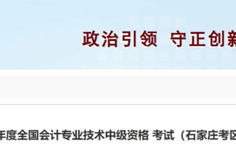 石家庄2024年会计专业技术中级资格考试相关事宜发布！含准考证等事项